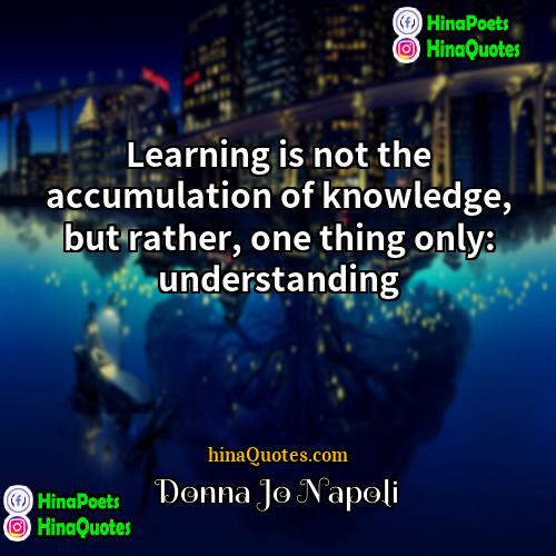Donna Jo Napoli Quotes | Learning is not the accumulation of knowledge,
